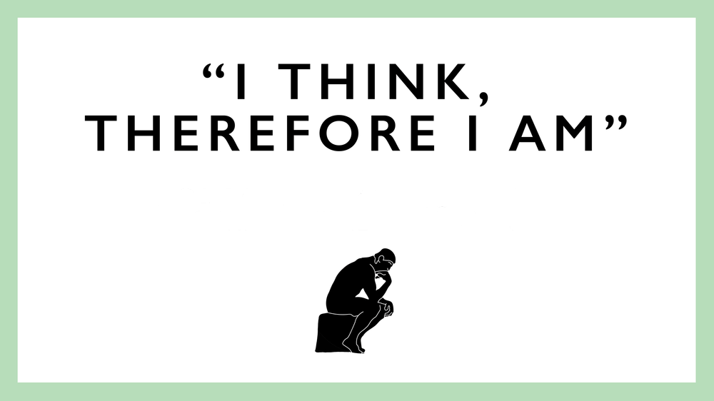 I Think, Therefore I am I Think, Therefore I am